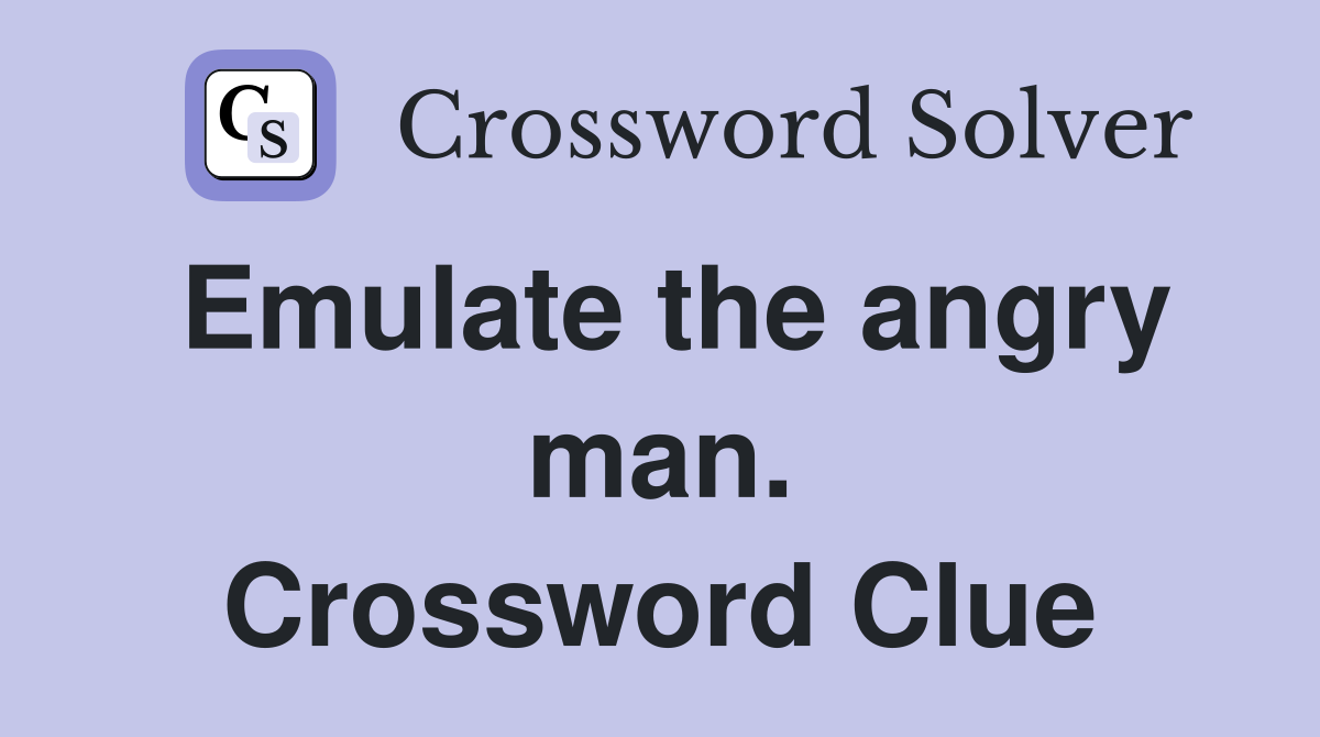 Emulate the angry man. Crossword Clue