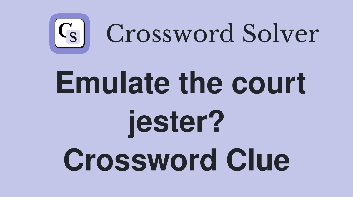 Emulate the court jester? Crossword Clue