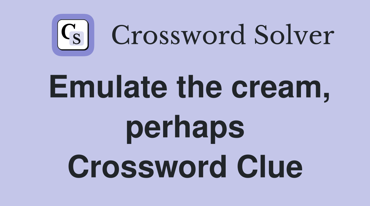 Emulate the cream, perhaps Crossword Clue