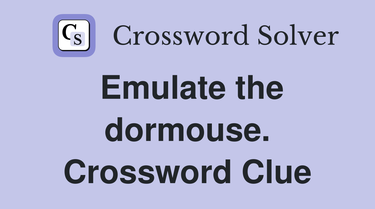 Emulate the dormouse. Crossword Clue
