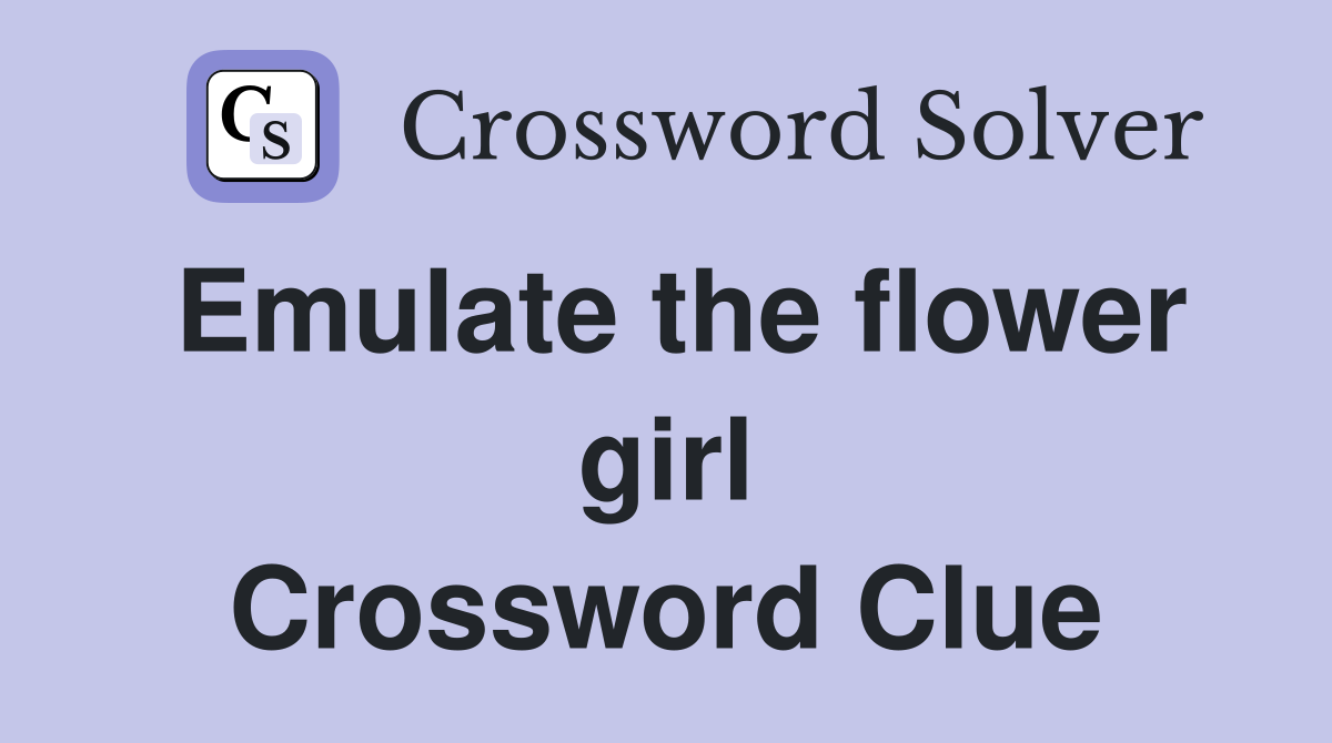 Emulate the flower girl Crossword Clue