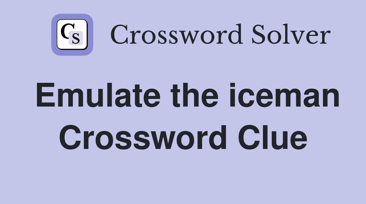 Emulate the iceman Crossword Clue