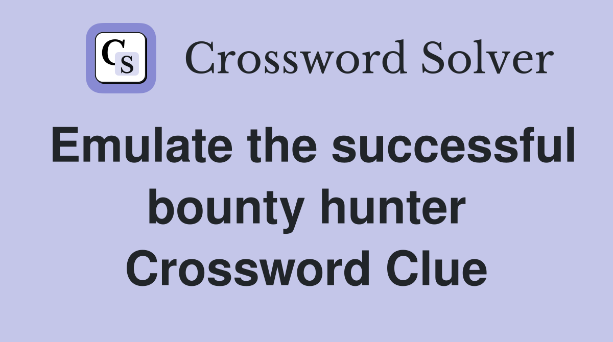 Emulate the successful bounty hunter Crossword Clue