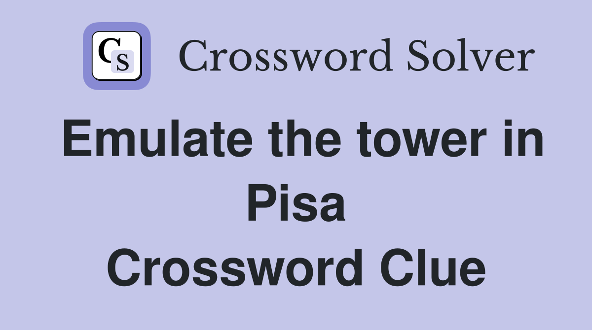 Emulate the tower in Pisa Crossword Clue