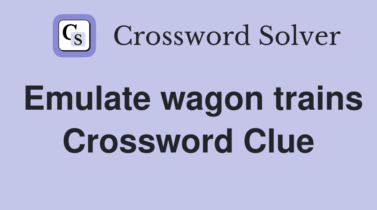 Emulate wagon trains Crossword Clue