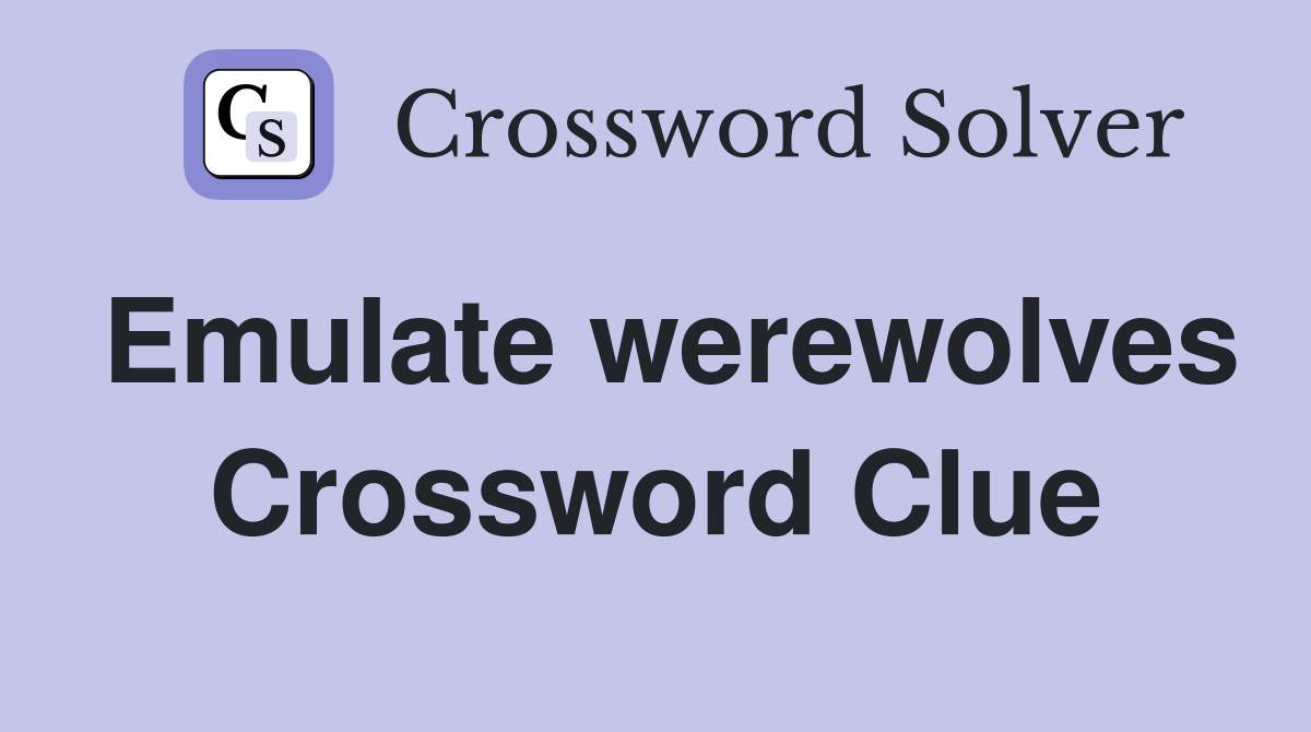 Emulate werewolves Crossword Clue