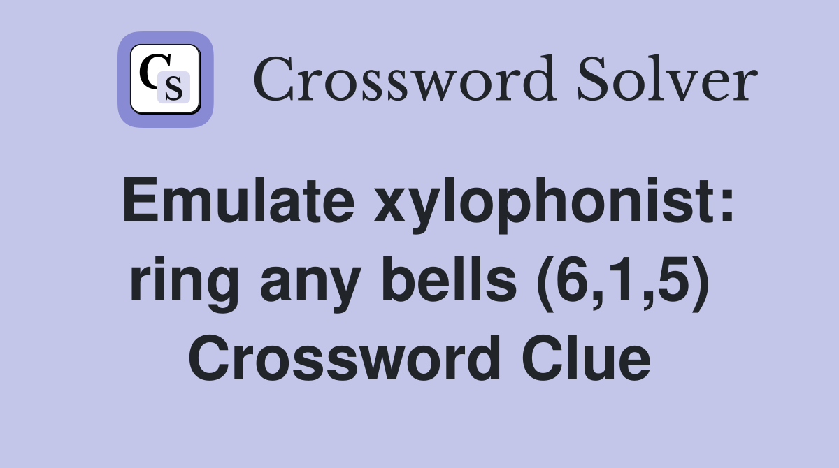 Emulate xylophonist: ring any bells (6,1,5) Crossword Clue