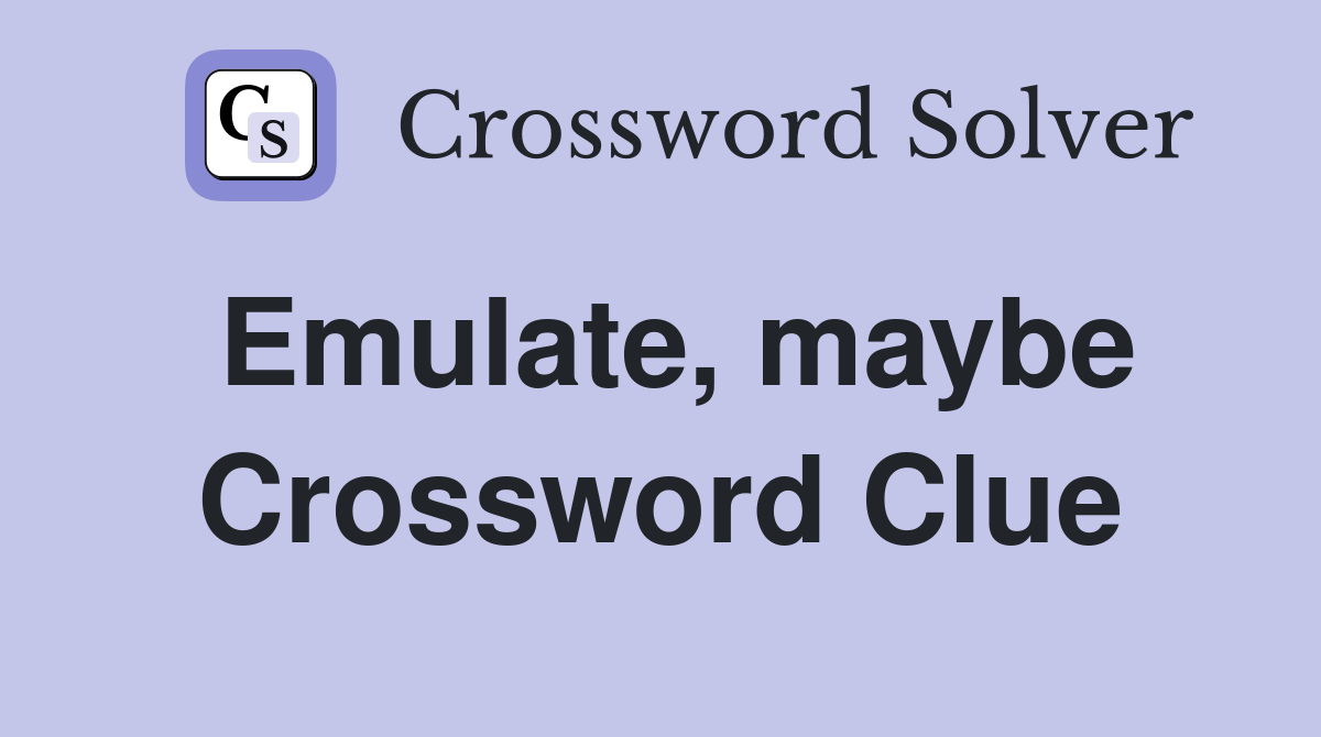 Emulate, maybe Crossword Clue