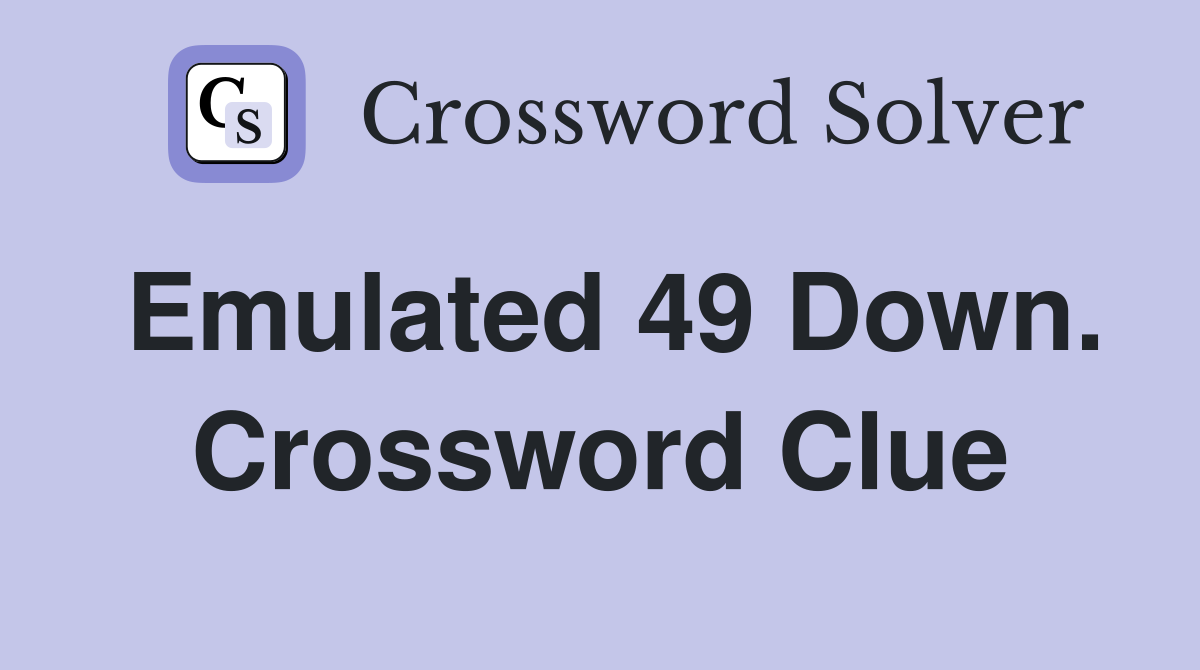 Emulated 49 Down. Crossword Clue