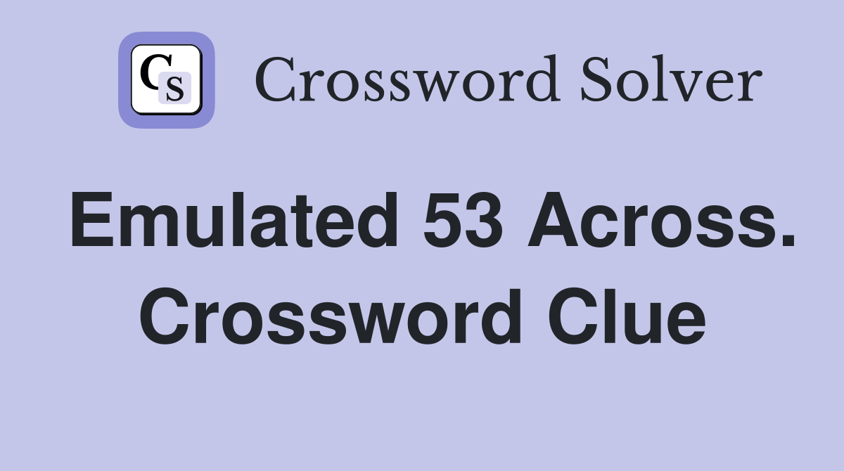 Emulated 53 Across. Crossword Clue