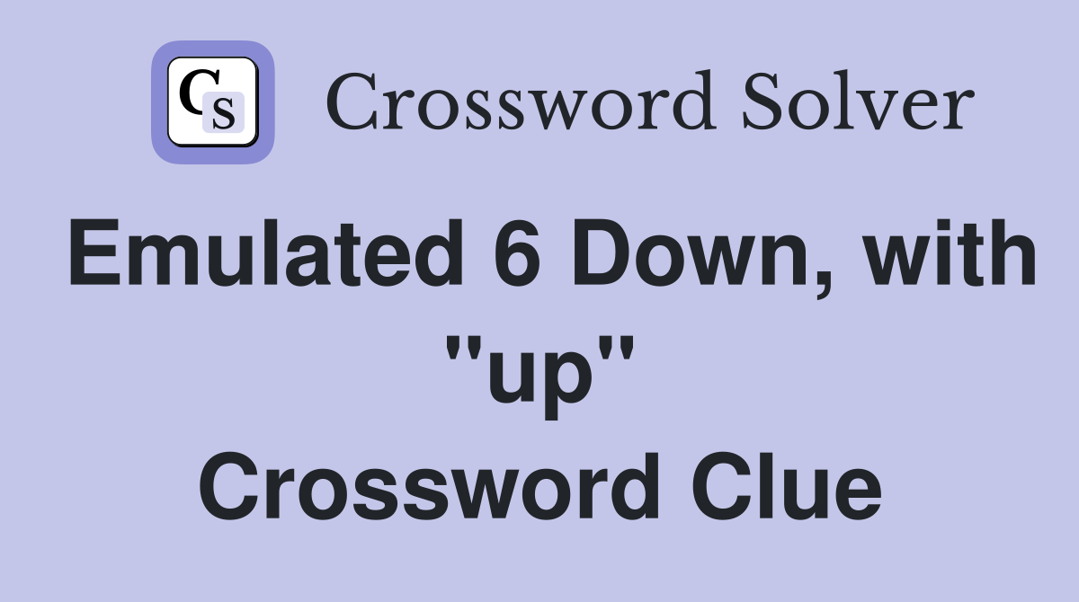Emulated 6 Down, with "up" Crossword Clue