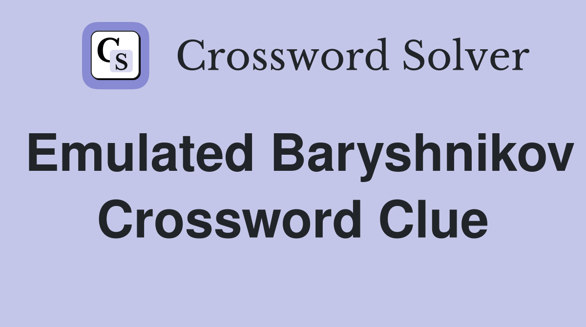 Emulated Baryshnikov Crossword Clue