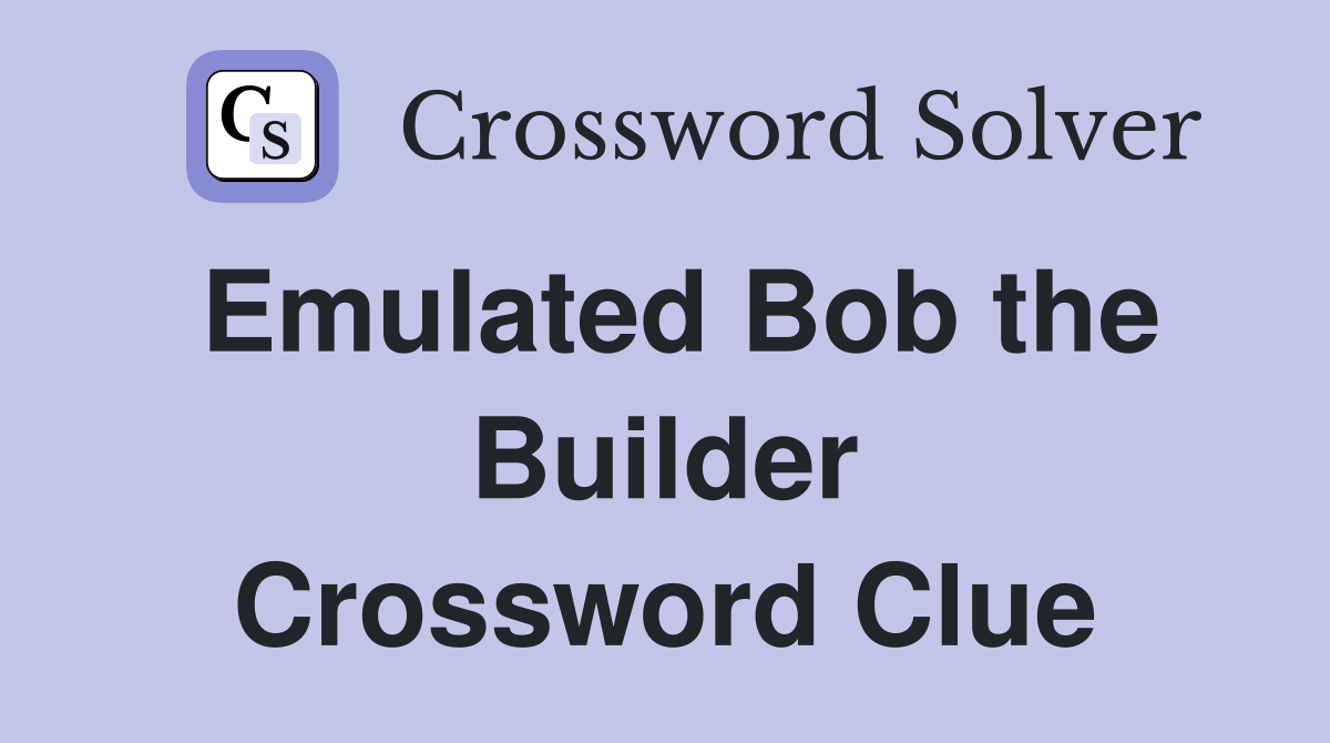 Emulated Bob the Builder Crossword Clue