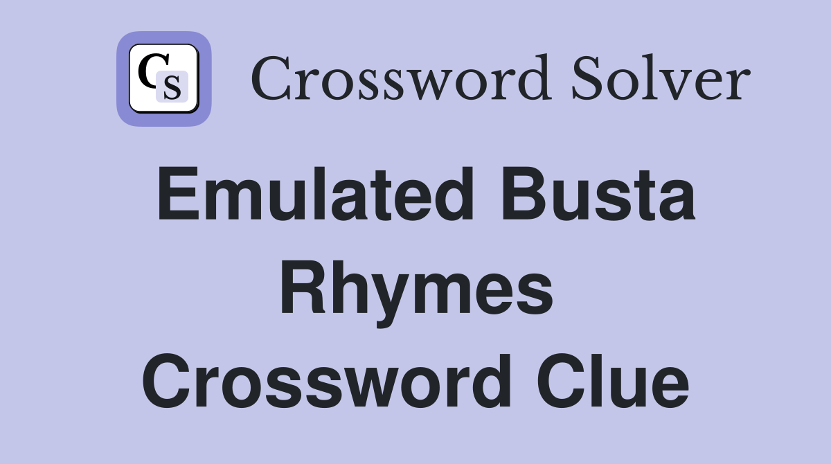Emulated Busta Rhymes Crossword Clue