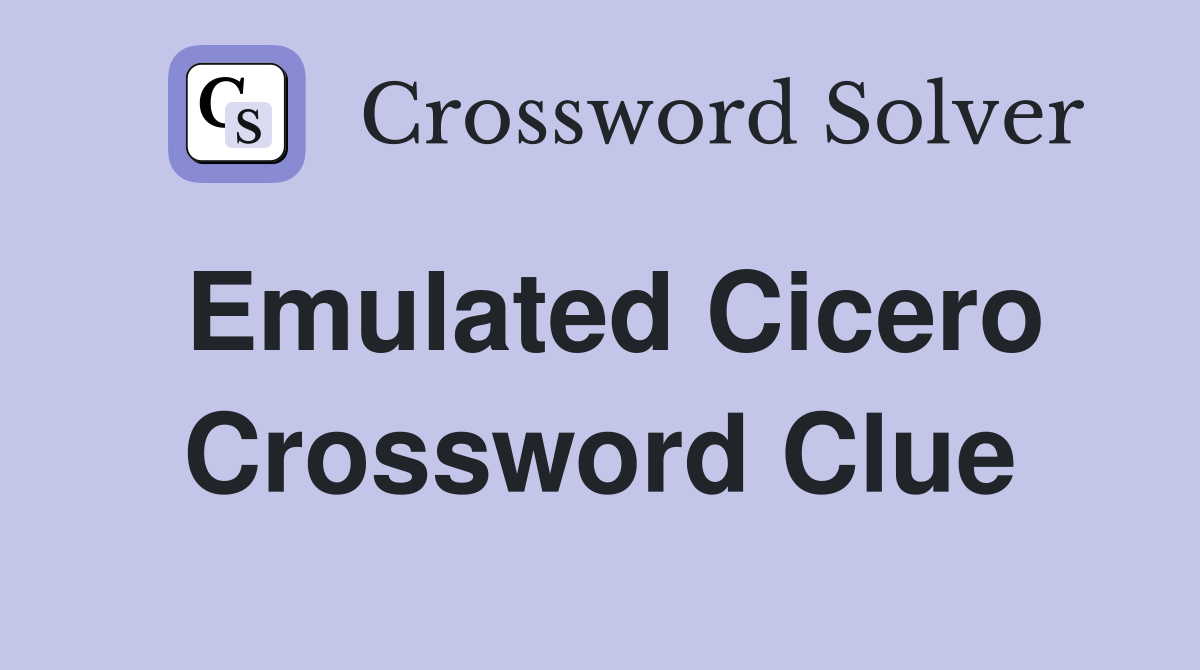 Emulated Cicero Crossword Clue