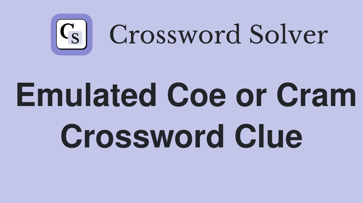 Emulated Coe or Cram Crossword Clue