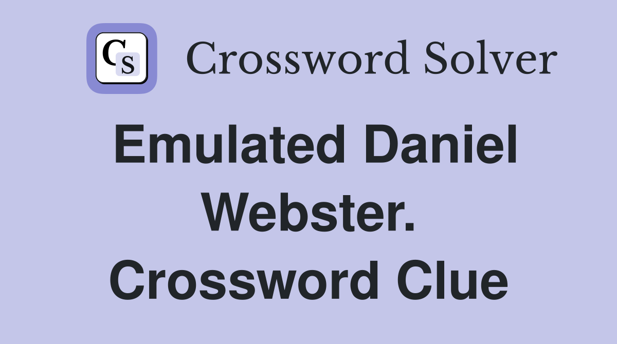Emulated Daniel Webster. Crossword Clue