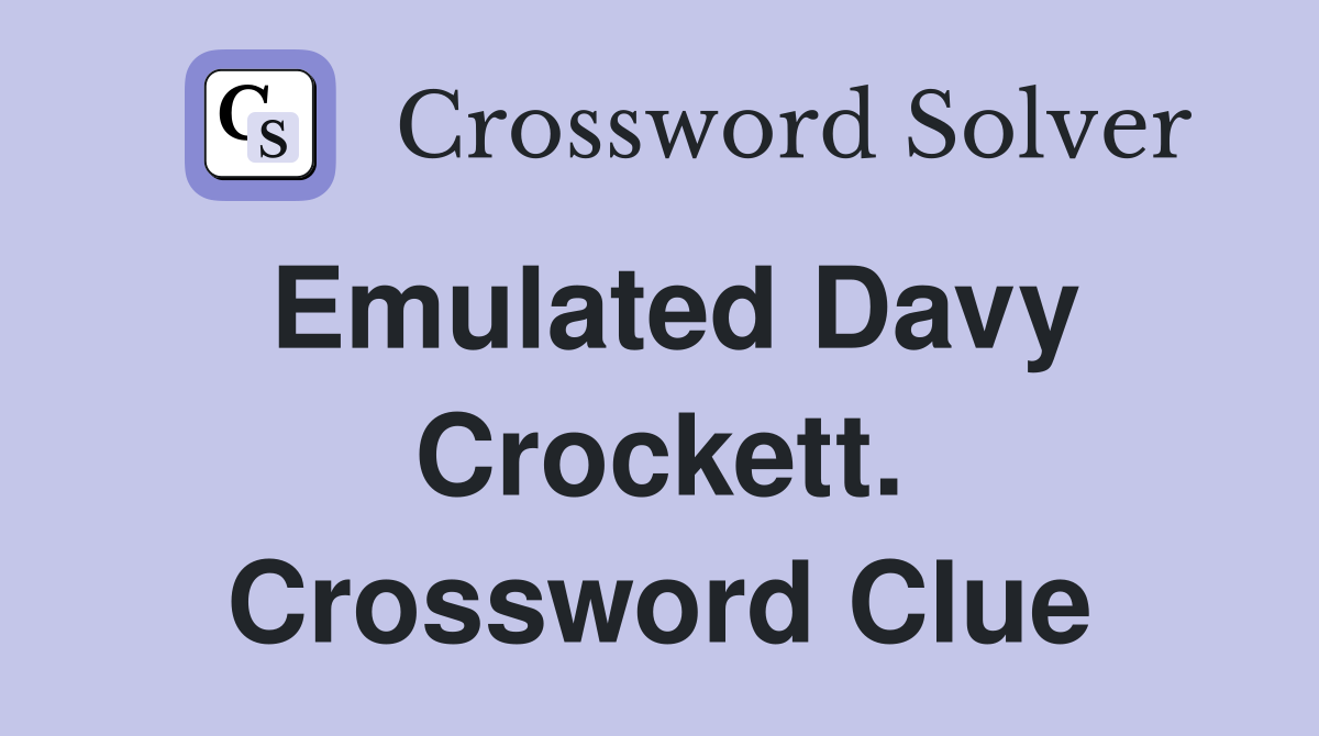 Emulated Davy Crockett. Crossword Clue