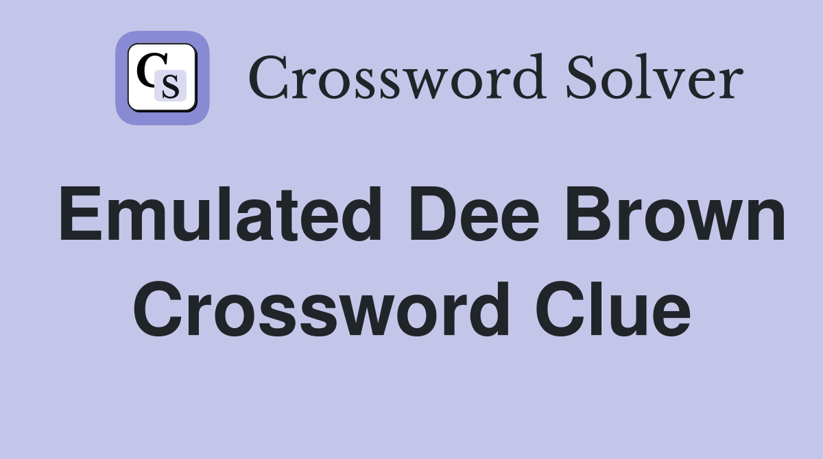 Emulated Dee Brown Crossword Clue