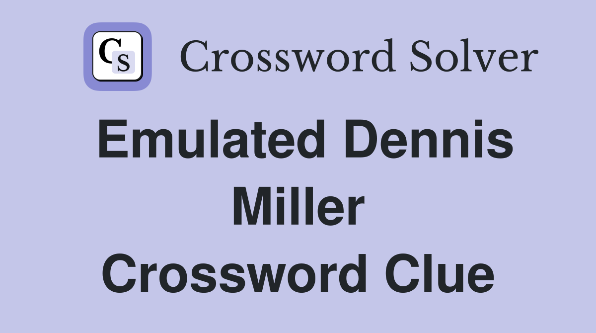 Emulated Dennis Miller Crossword Clue