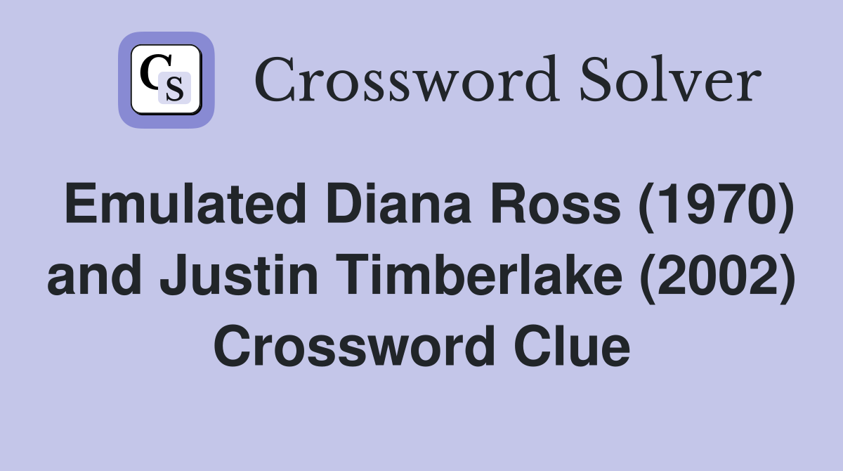 Emulated Diana Ross (1970) and Justin Timberlake (2002) Crossword Clue