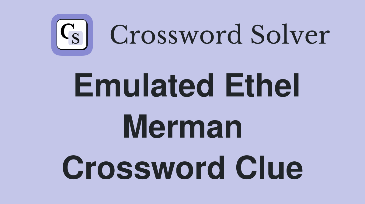 Emulated Ethel Merman Crossword Clue