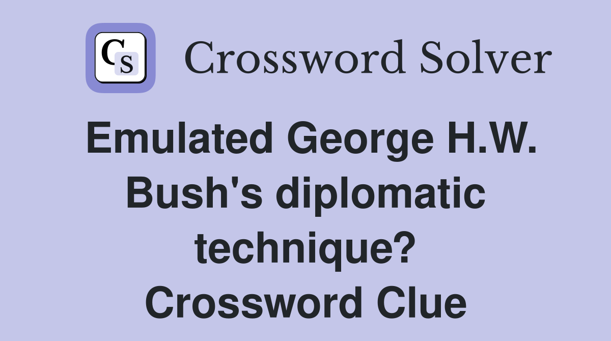 Emulated George H.W. Bush's diplomatic technique? Crossword Clue