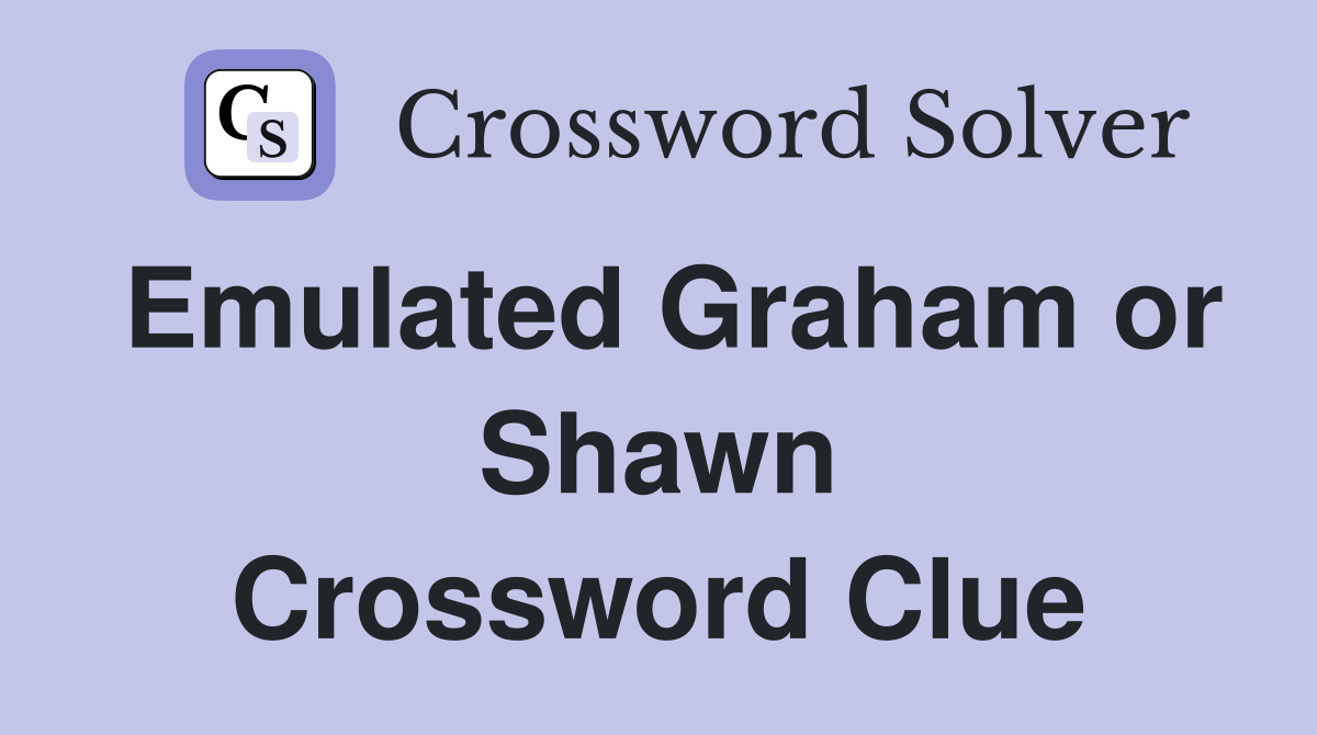 Emulated Graham or Shawn Crossword Clue