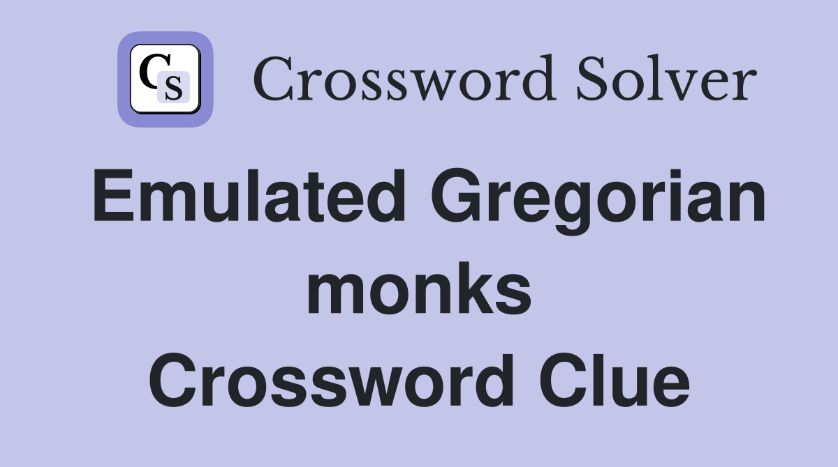 Emulated Gregorian monks Crossword Clue