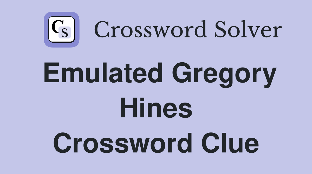 Emulated Gregory Hines Crossword Clue