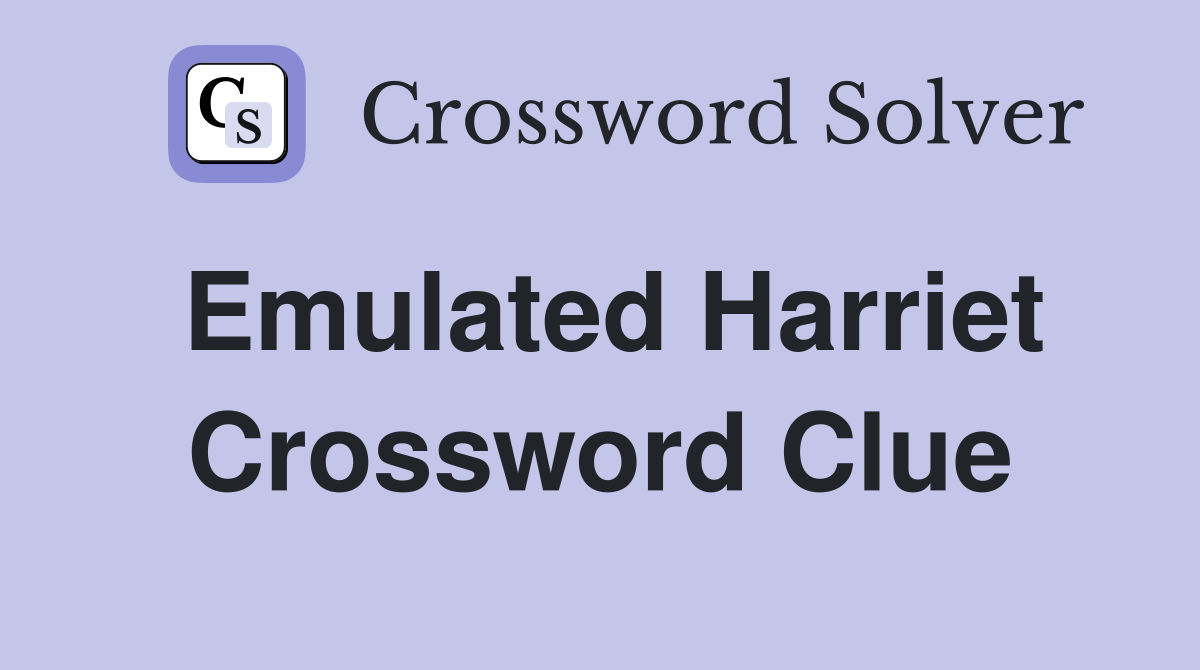 Emulated Harriet Crossword Clue