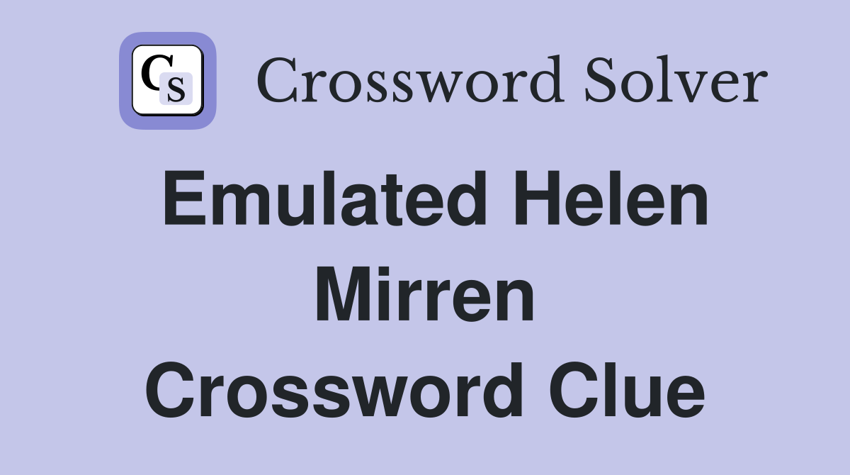 Emulated Helen Mirren Crossword Clue