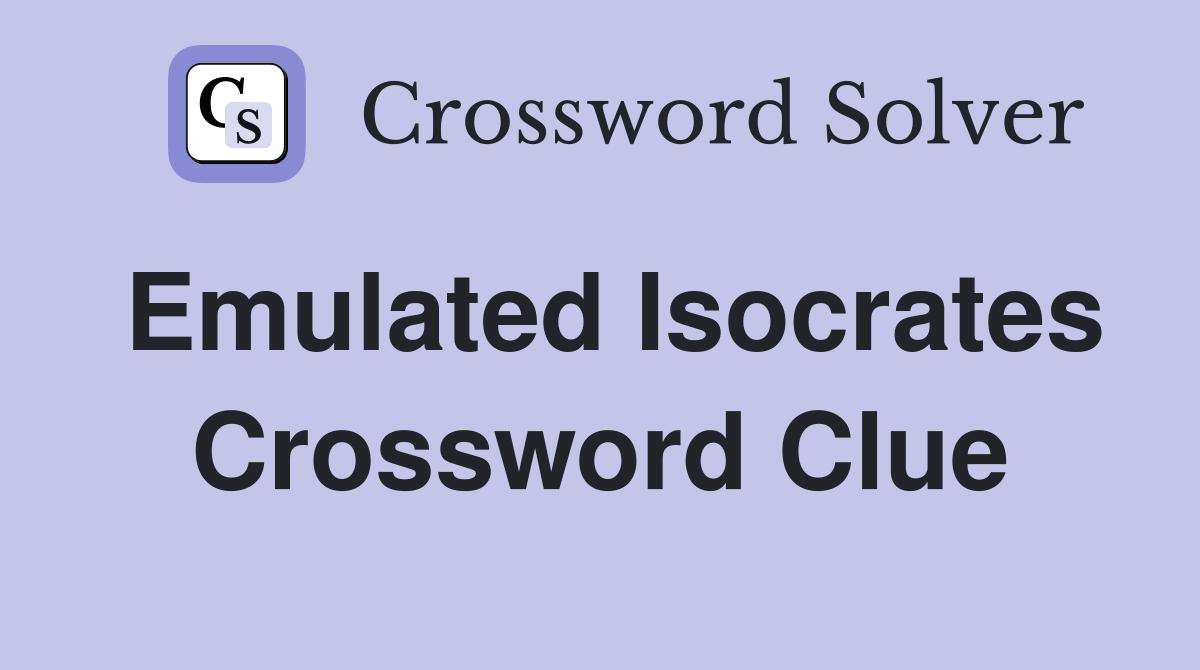 Emulated Isocrates Crossword Clue