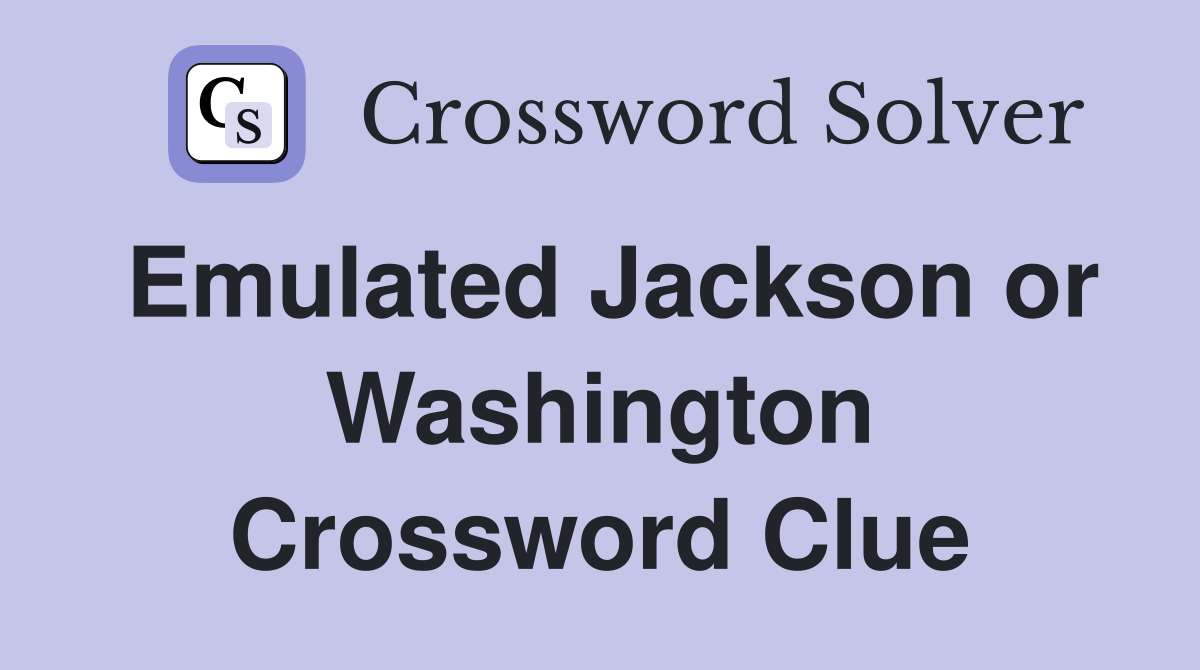 Emulated Jackson or Washington Crossword Clue