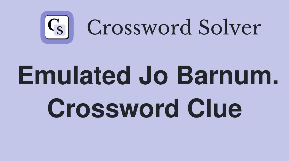 Emulated Jo Barnum. Crossword Clue