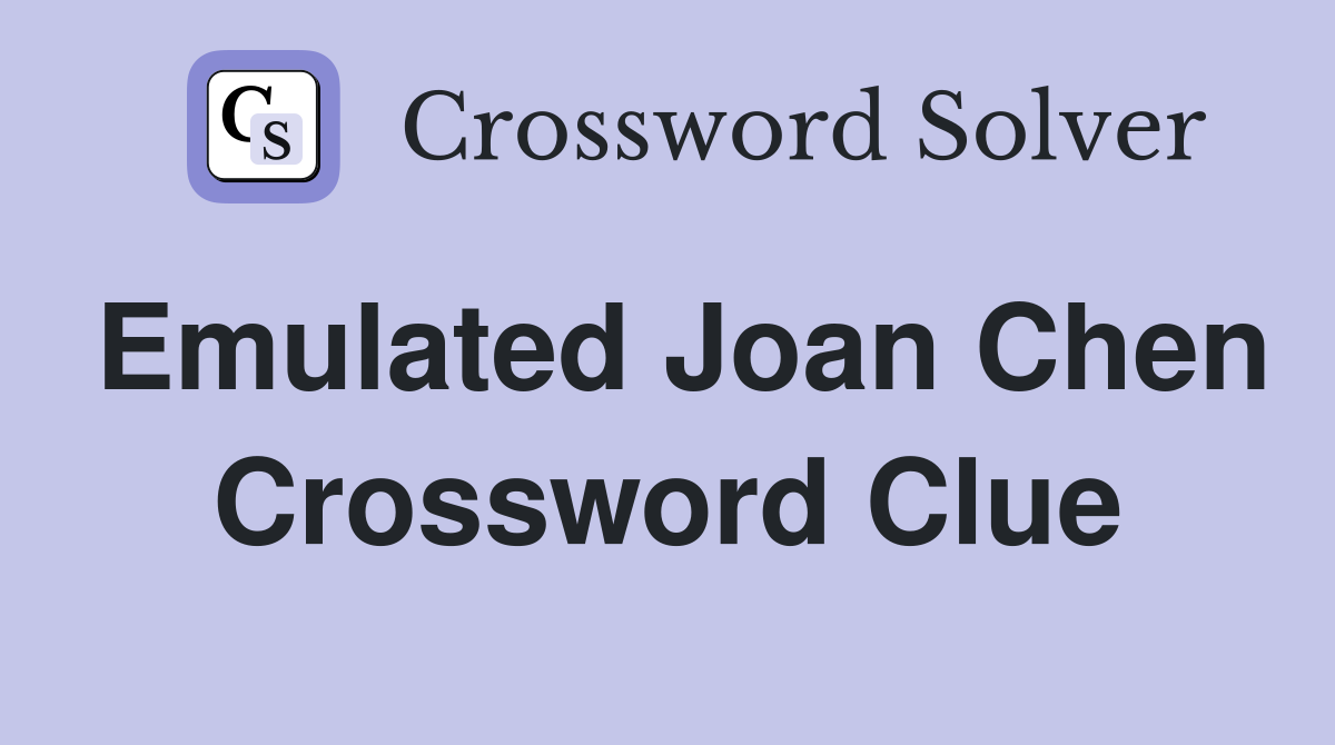 Emulated Joan Chen Crossword Clue