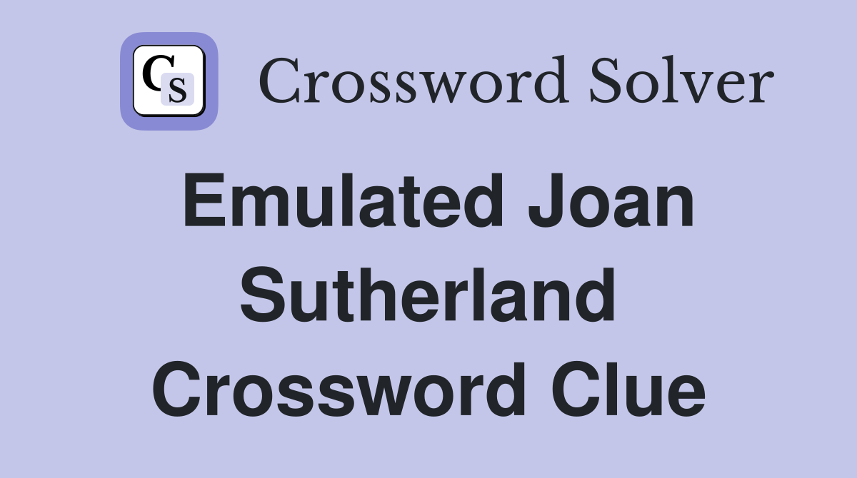 Emulated Joan Sutherland Crossword Clue