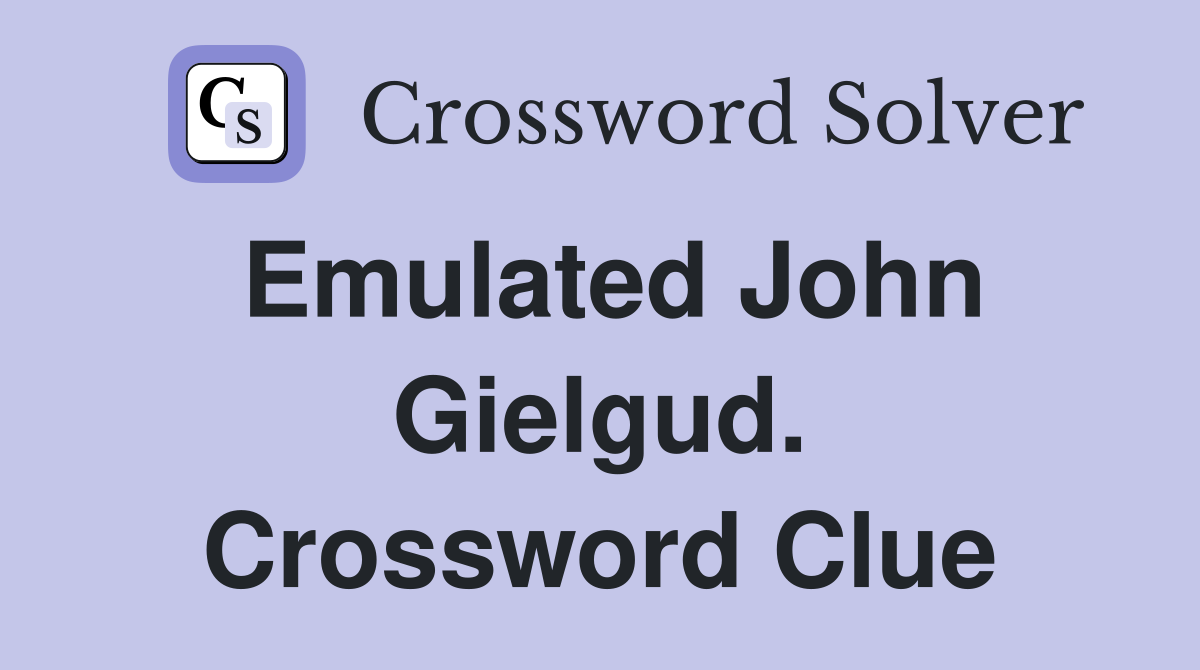 Emulated John Gielgud. Crossword Clue