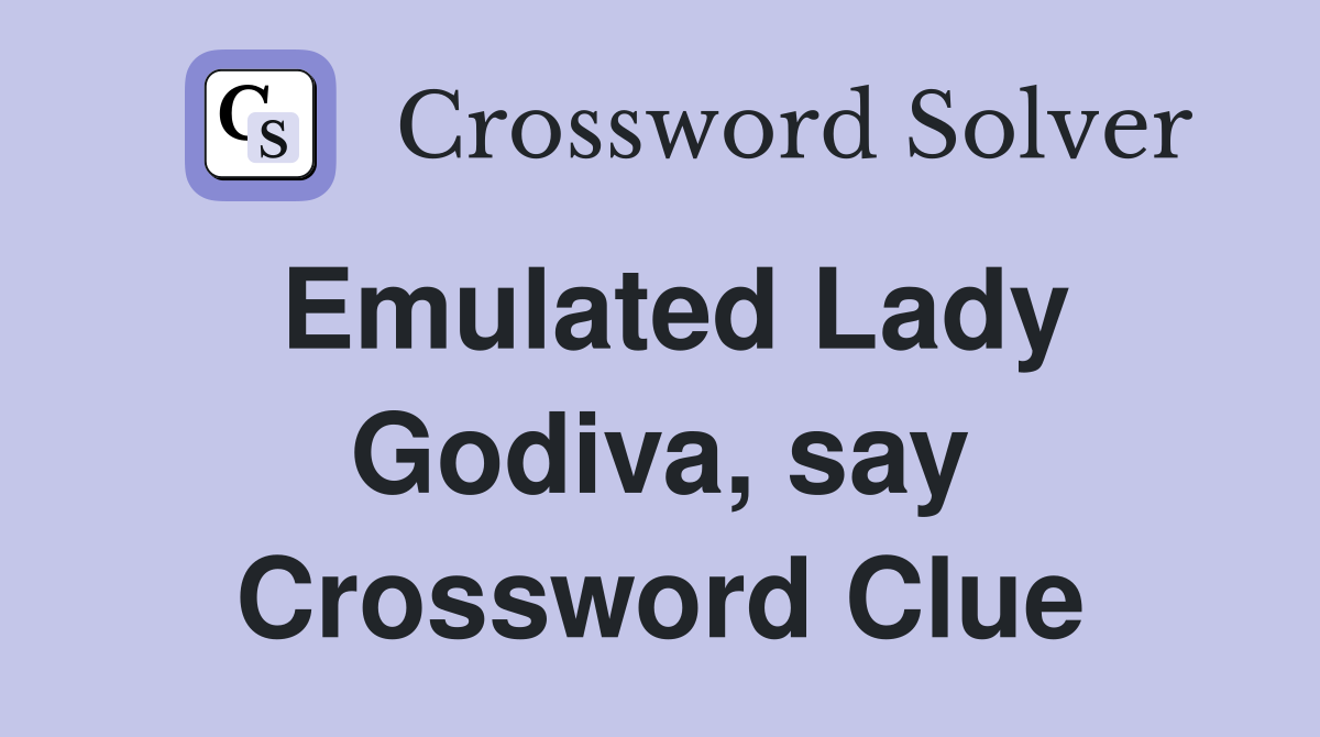 Emulated Lady Godiva, say Crossword Clue