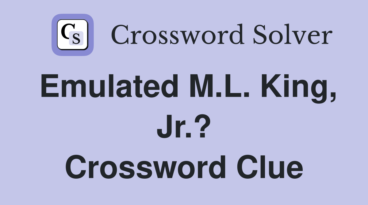 Emulated M.L. King, Jr.? Crossword Clue