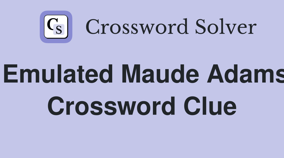 Emulated Maude Adams Crossword Clue