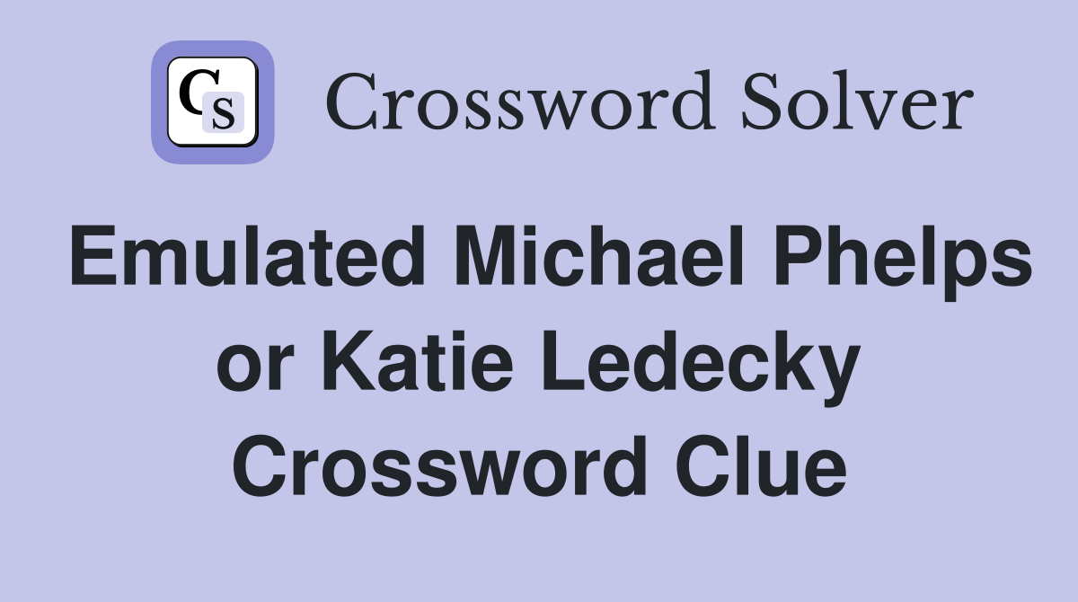 Emulated Michael Phelps or Katie Ledecky Crossword Clue