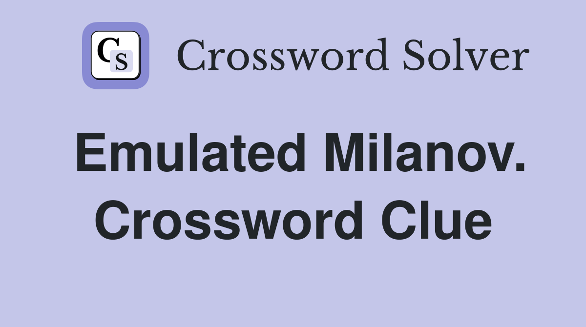 Emulated Milanov. Crossword Clue