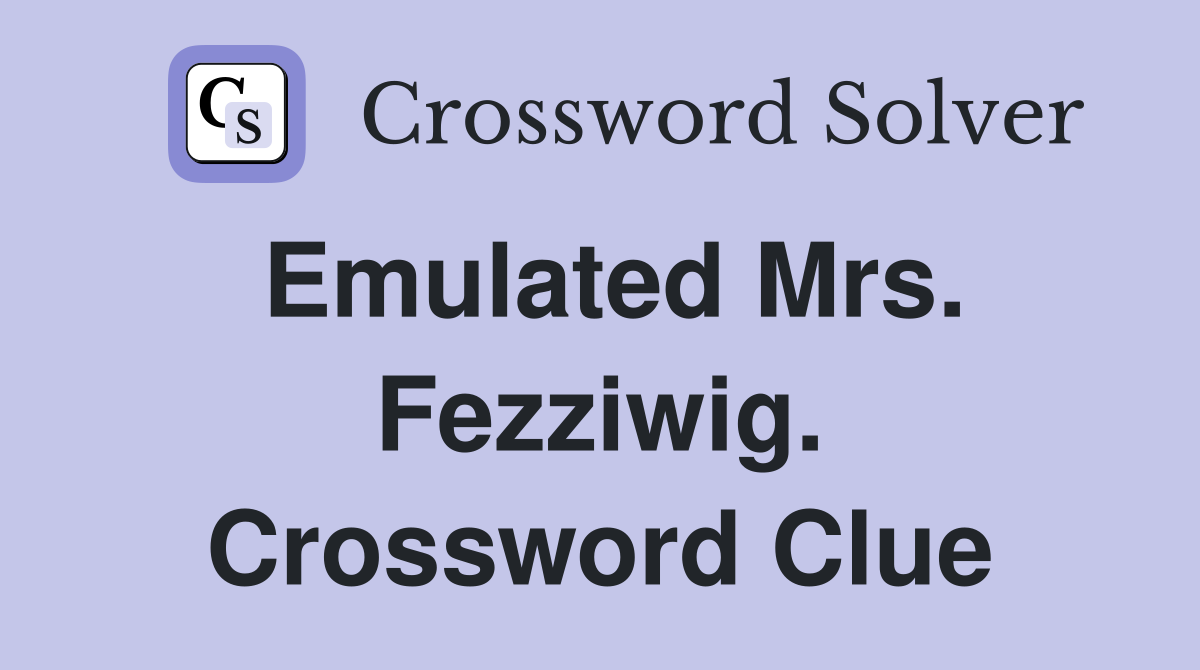 Emulated Mrs. Fezziwig. Crossword Clue