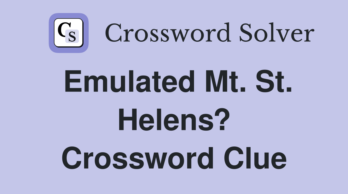 Emulated Mt. St. Helens? Crossword Clue