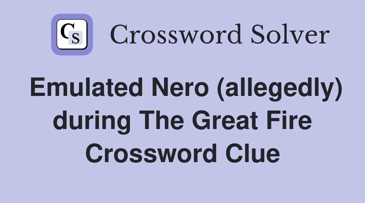 Emulated Nero (allegedly) during The Great Fire Crossword Clue