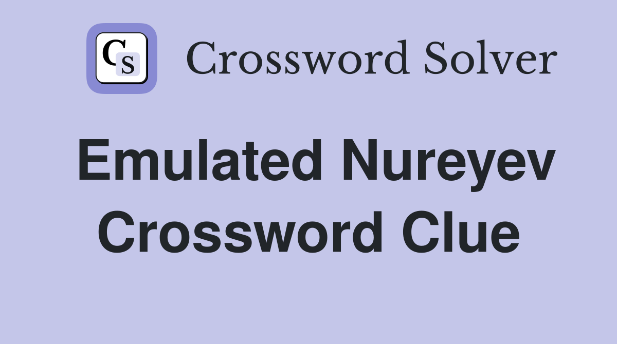 Emulated Nureyev Crossword Clue
