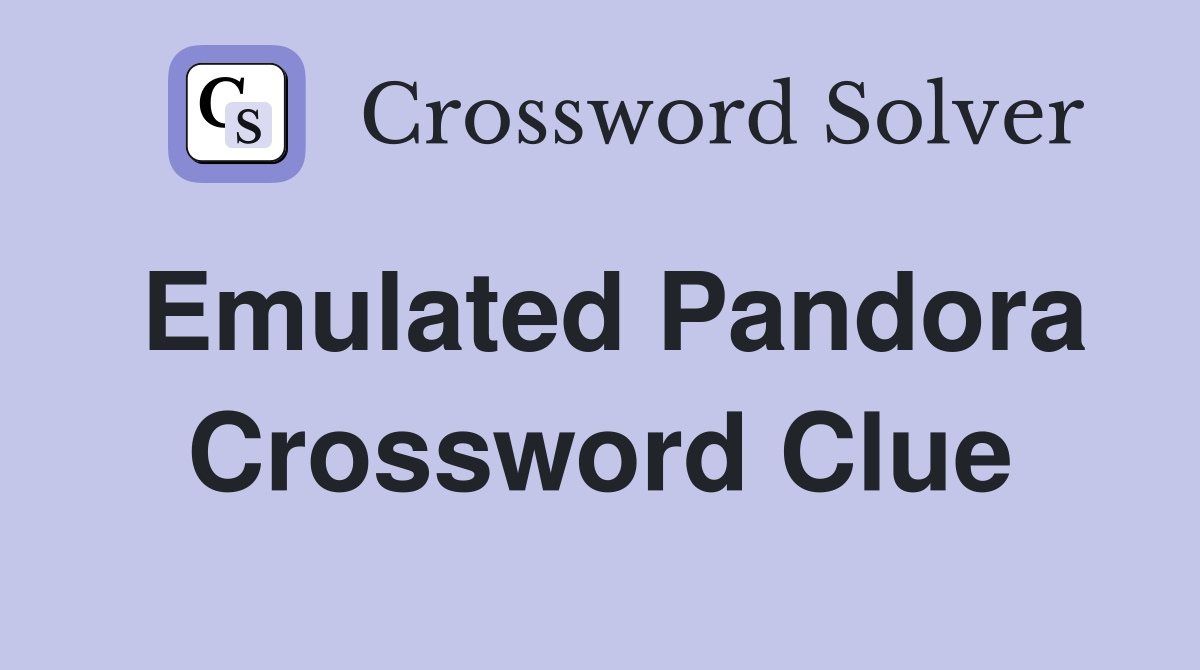 Emulated Pandora Crossword Clue