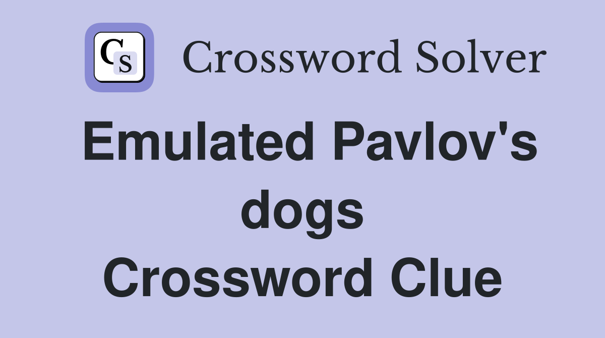 Emulated Pavlov's dogs Crossword Clue