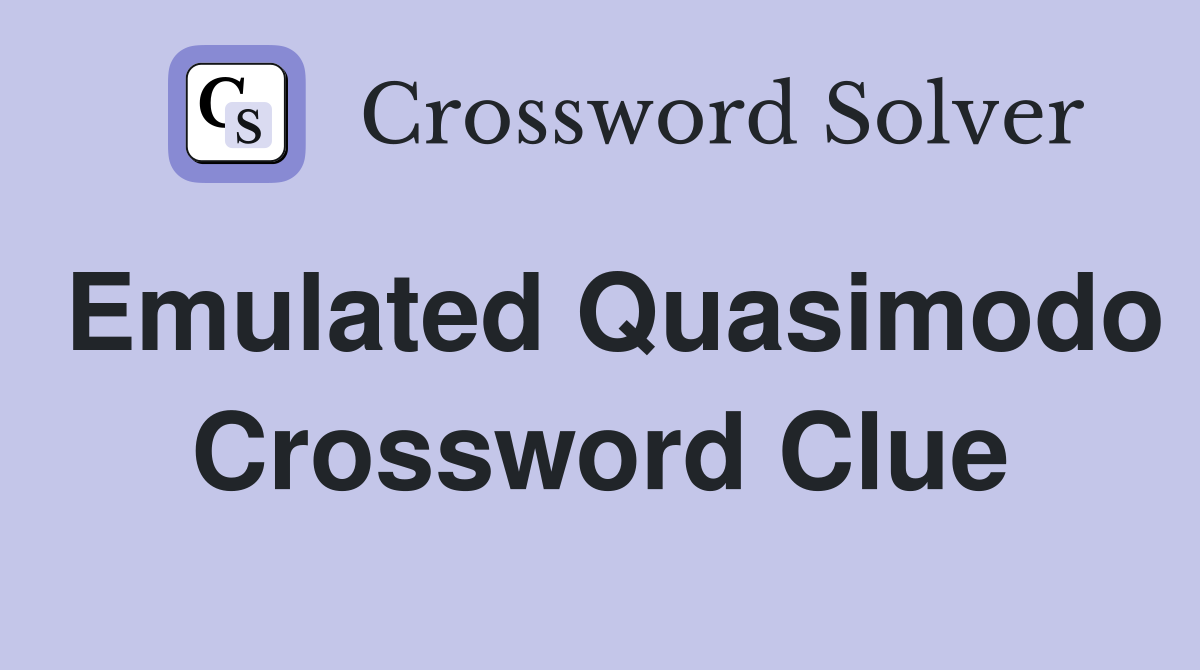 Emulated Quasimodo Crossword Clue